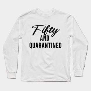 Fifty And Quarantined - Gift Idea for Her - Isolation - Stuck at Home on My Birthday -- Stay Home Birthday Shirt Long Sleeve T-Shirt